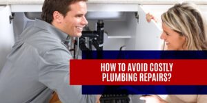 How to Avoid Costly Plumbing Repairs